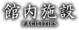 館内施設 FACILITY